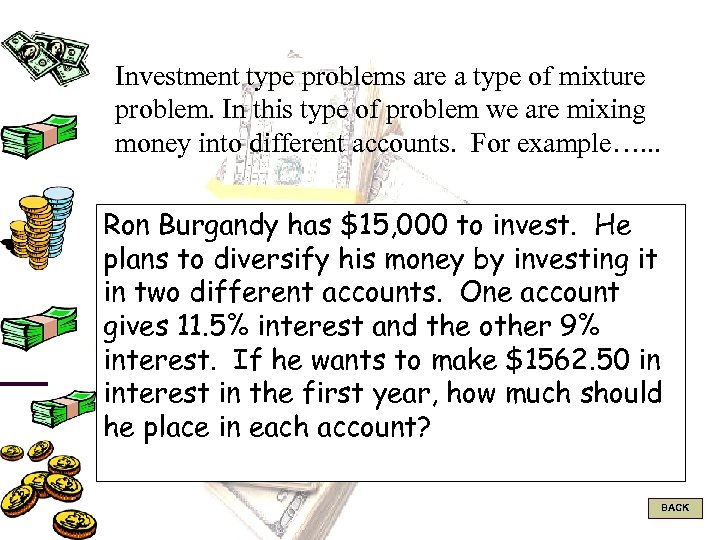 Investment type problems are a type of mixture problem. In this type of problem