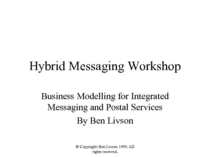 Hybrid Messaging Workshop Business Modelling for Integrated Messaging and Postal Services By Ben Livson
