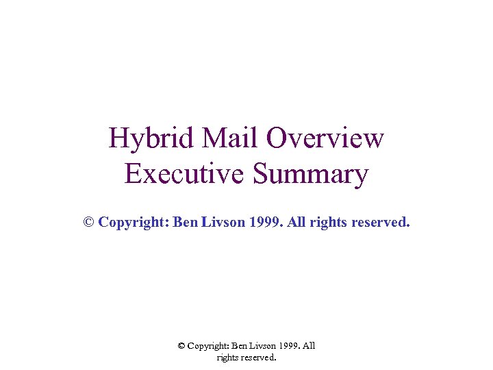 Hybrid Mail Overview Executive Summary © Copyright: Ben Livson 1999. All rights reserved. 