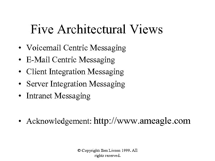 Five Architectural Views • • • Voicemail Centric Messaging E-Mail Centric Messaging Client Integration