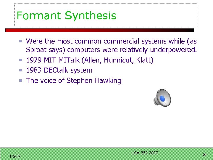 Formant Synthesis Were the most common commercial systems while (as Sproat says) computers were