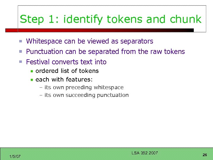 Step 1: identify tokens and chunk Whitespace can be viewed as separators Punctuation can