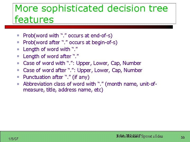 More sophisticated decision tree features Prob(word with “. ” occurs at end-of-s) Prob(word after