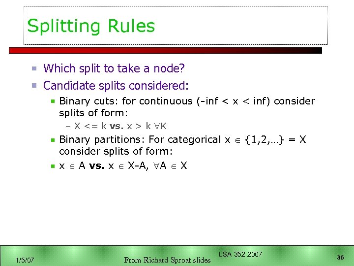 Splitting Rules Which split to take a node? Candidate splits considered: Binary cuts: for