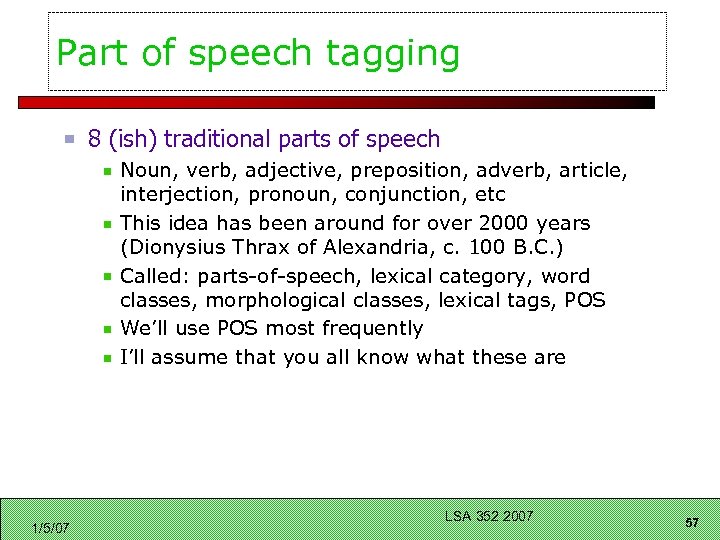 Part of speech tagging 8 (ish) traditional parts of speech Noun, verb, adjective, preposition,