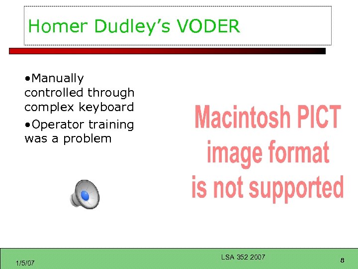Homer Dudley’s VODER • Manually controlled through complex keyboard • Operator training was a