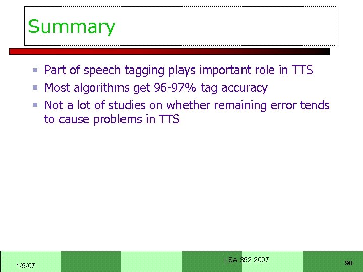 Summary Part of speech tagging plays important role in TTS Most algorithms get 96