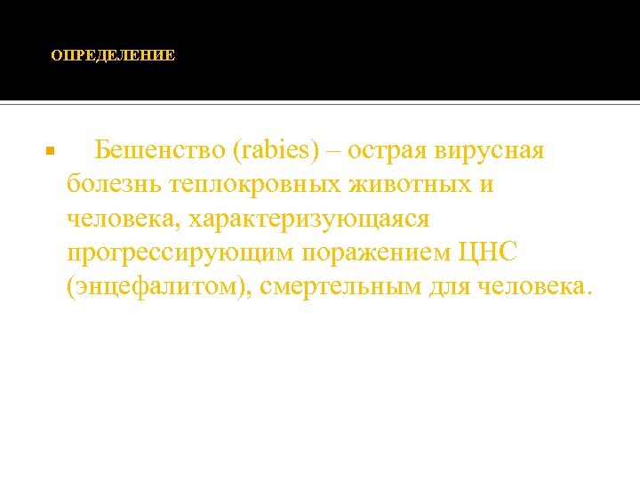  ОПРЕДЕЛЕНИЕ Бешенство (rabies) – острая вирусная болезнь теплокровных животных и человека, характеризующаяся прогрессирующим