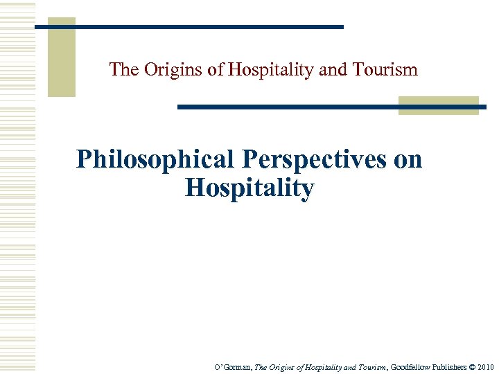 The Origins of Hospitality and Tourism Philosophical Perspectives on Hospitality O’Gorman, The Origins of