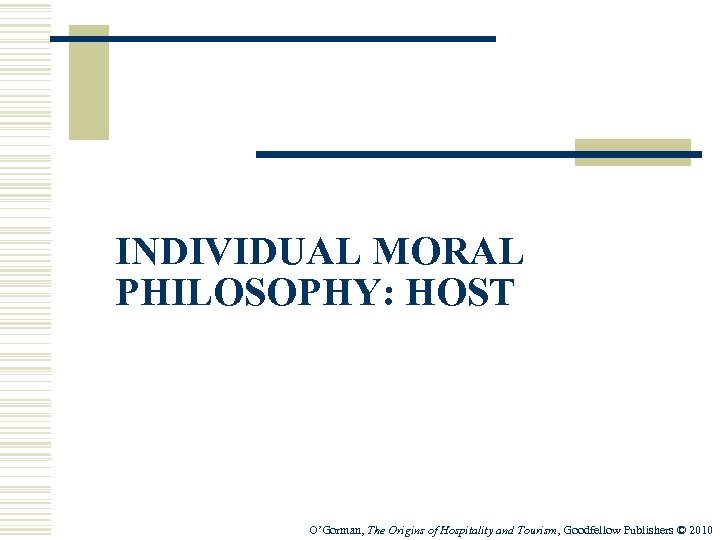 INDIVIDUAL MORAL PHILOSOPHY: HOST O’Gorman, The Origins of Hospitality and Tourism, Goodfellow Publishers ©