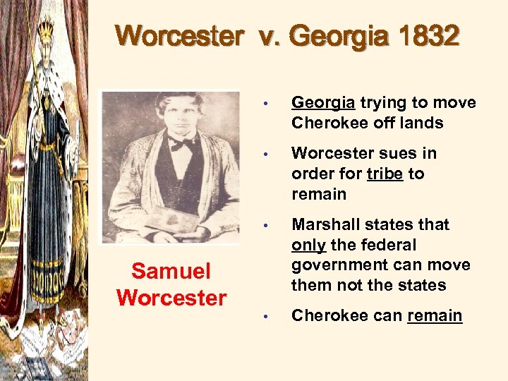 Worcester v. Georgia 1832 • • Worcester sues in order for tribe to remain