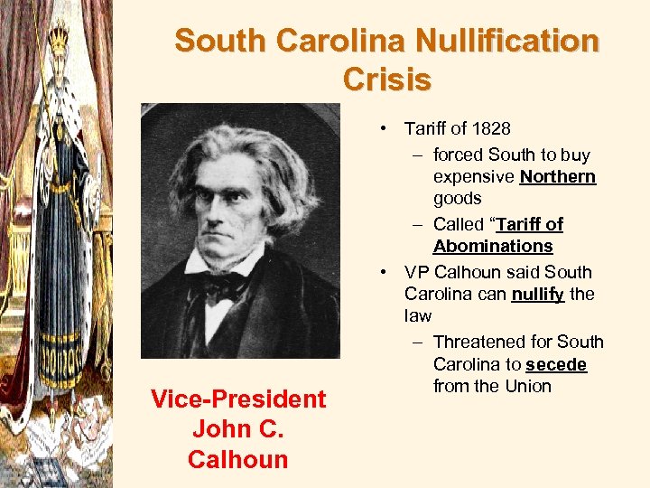 South Carolina Nullification Crisis Vice-President John C. Calhoun • Tariff of 1828 – forced