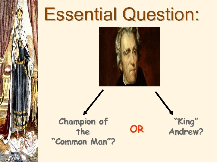 Essential Question: Champion of the “Common Man”? OR “King” Andrew? 