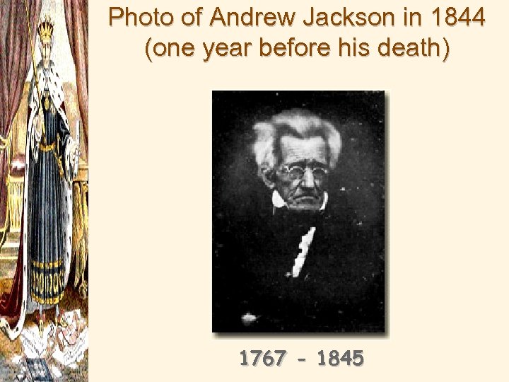 Photo of Andrew Jackson in 1844 (one year before his death) 1767 - 1845