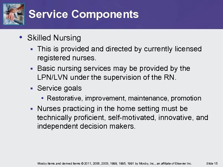 Service Components • Skilled Nursing This is provided and directed by currently licensed registered