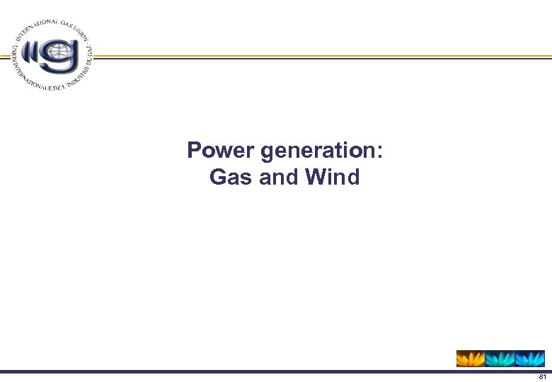 Power generation: Gas and Wind 81 