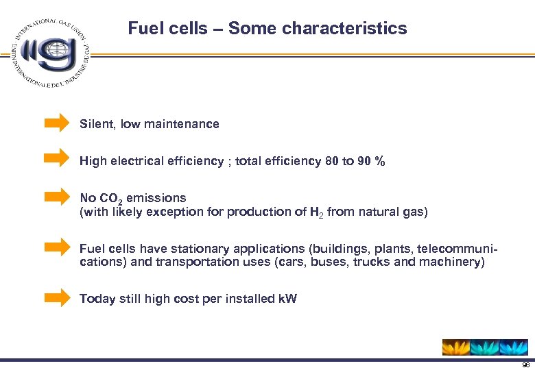 Fuel cells – Some characteristics Silent, low maintenance High electrical efficiency ; total efficiency