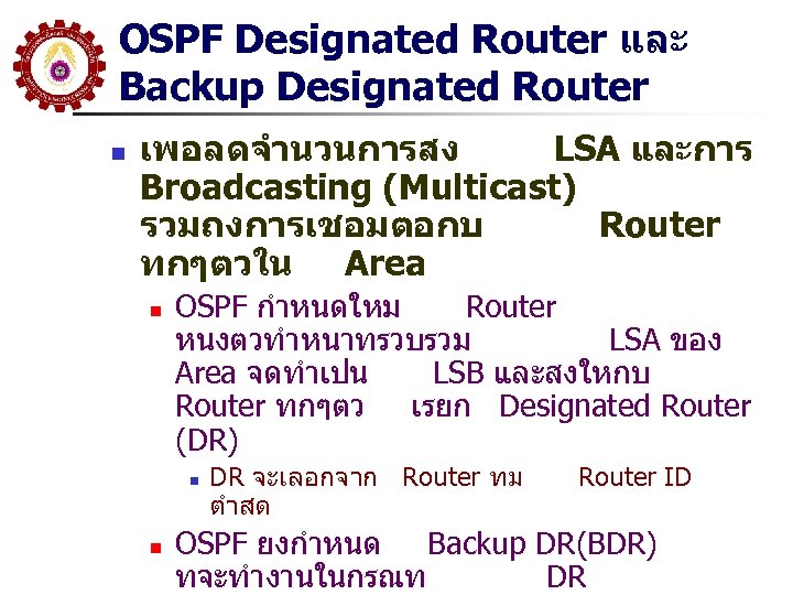 OSPF Designated Router และ Backup Designated Router n เพอลดจำนวนการสง LSA และการ Broadcasting (Multicast) รวมถงการเชอมตอกบ