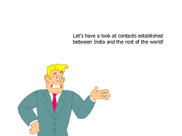 Let’s have a look at contacts established between India and the rest of the