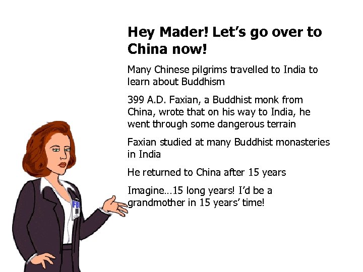 Hey Mader! Let’s go over to China now! Many Chinese pilgrims travelled to India