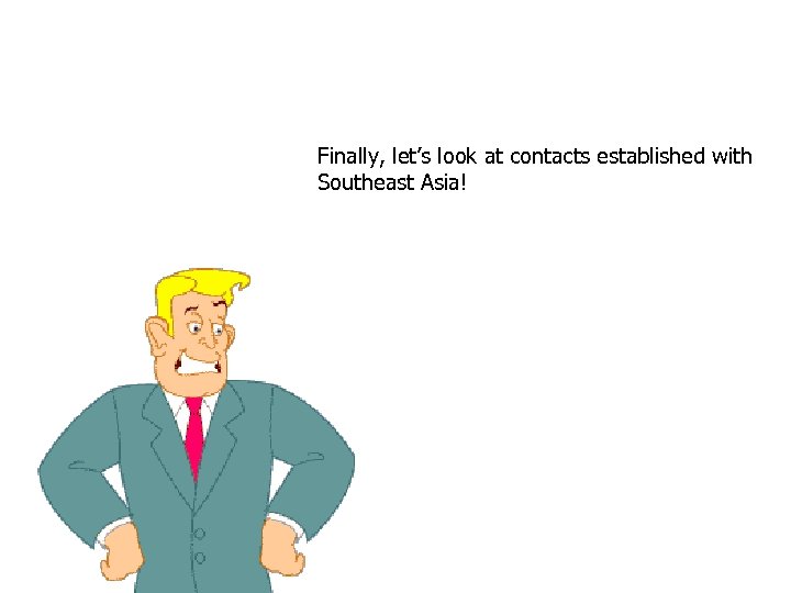 Finally, let’s look at contacts established with Southeast Asia! 