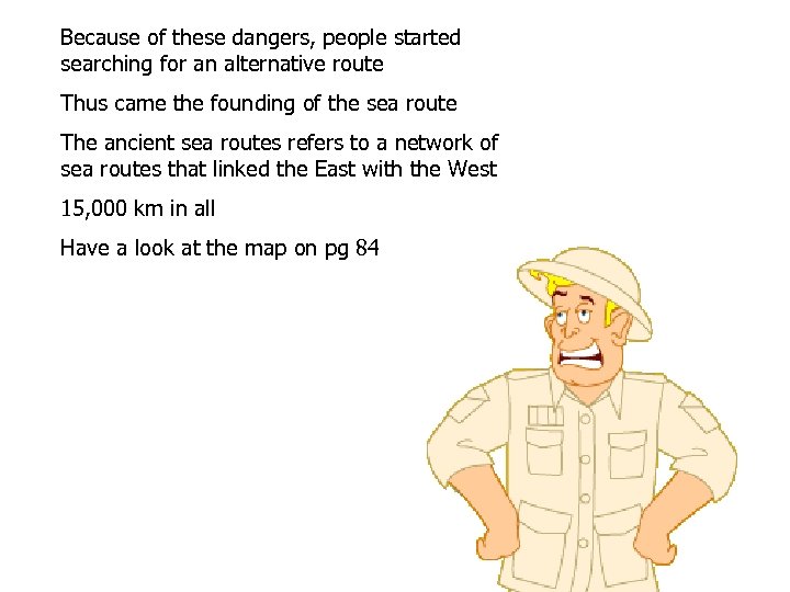 Because of these dangers, people started searching for an alternative route Thus came the