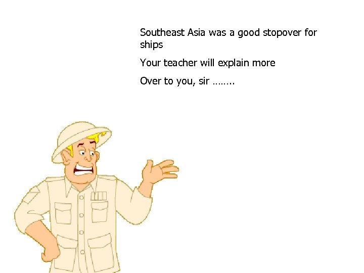 Southeast Asia was a good stopover for ships Your teacher will explain more Over