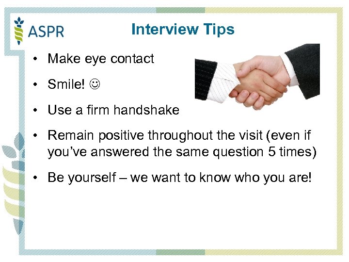 Interview Tips • Make eye contact • Smile! • Use a firm handshake •