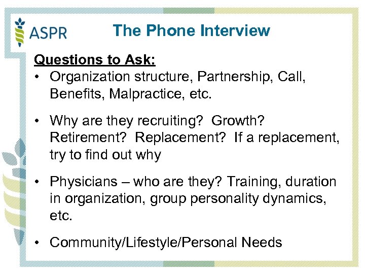 The Phone Interview Questions to Ask: • Organization structure, Partnership, Call, Benefits, Malpractice, etc.