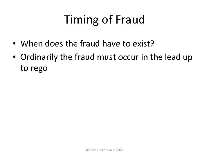 Timing of Fraud • When does the fraud have to exist? • Ordinarily the