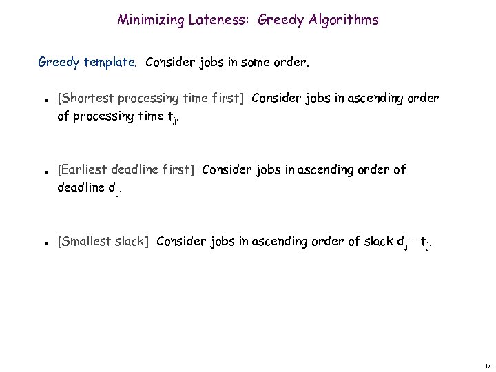 Minimizing Lateness: Greedy Algorithms Greedy template. Consider jobs in some order. n n n