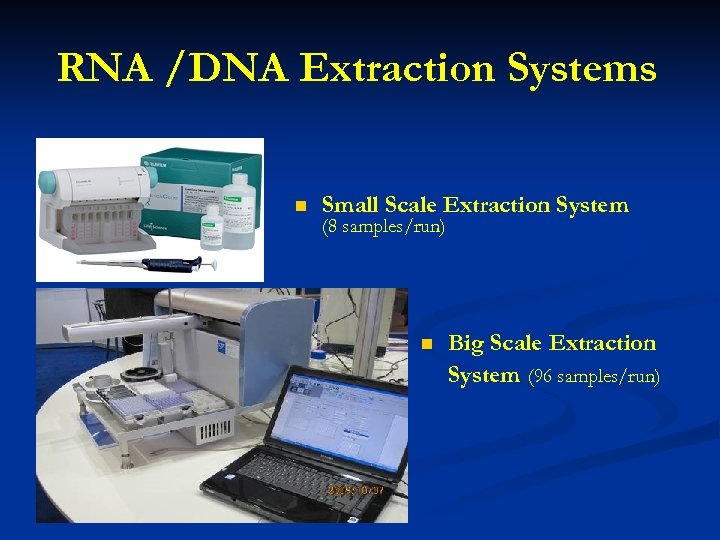 RNA /DNA Extraction Systems n Small Scale Extraction System (8 samples/run) n Big Scale