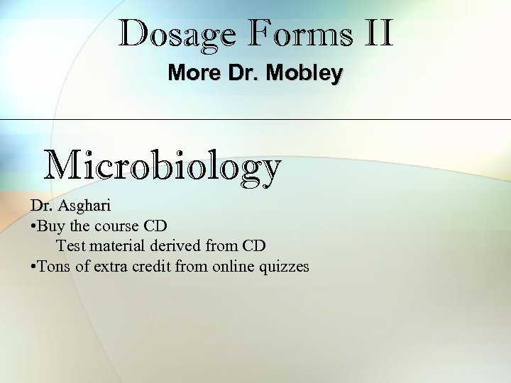 Dosage Forms II More Dr. Mobley Microbiology Dr. Asghari • Buy the course CD
