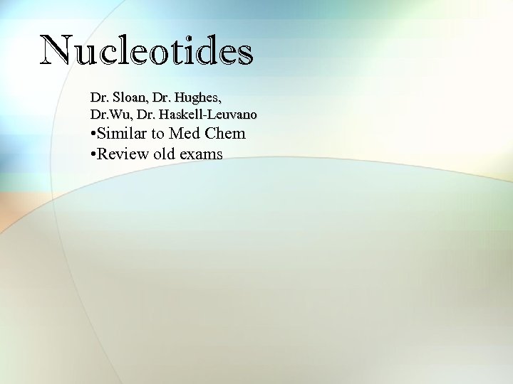 Nucleotides Dr. Sloan, Dr. Hughes, Dr. Wu, Dr. Haskell-Leuvano • Similar to Med Chem