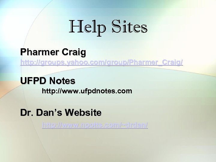 Help Sites Pharmer Craig http: //groups. yahoo. com/group/Pharmer_Craig/ UFPD Notes http: //www. ufpdnotes. com