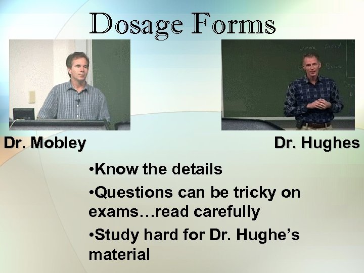 Dosage Forms Dr. Mobley Dr. Hughes • Know the details • Questions can be