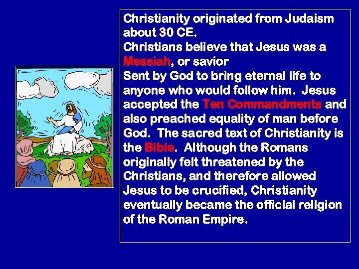 Christianity originated from Judaism about 30 CE. Christians believe that Jesus was a Messiah,