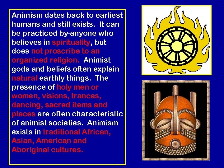Animism dates back to earliest humans and still exists. It can be practiced by