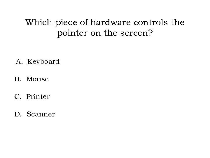 Which piece of hardware controls the pointer on the screen? A. Keyboard B. Mouse