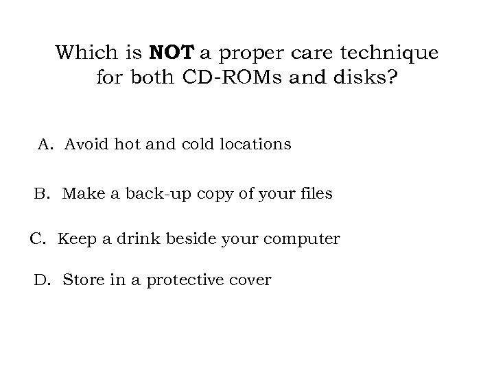 Which is NOT a proper care technique for both CD-ROMs and disks? A. Avoid