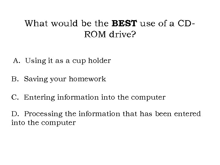 What would be the BEST use of a CDROM drive? A. Using it as
