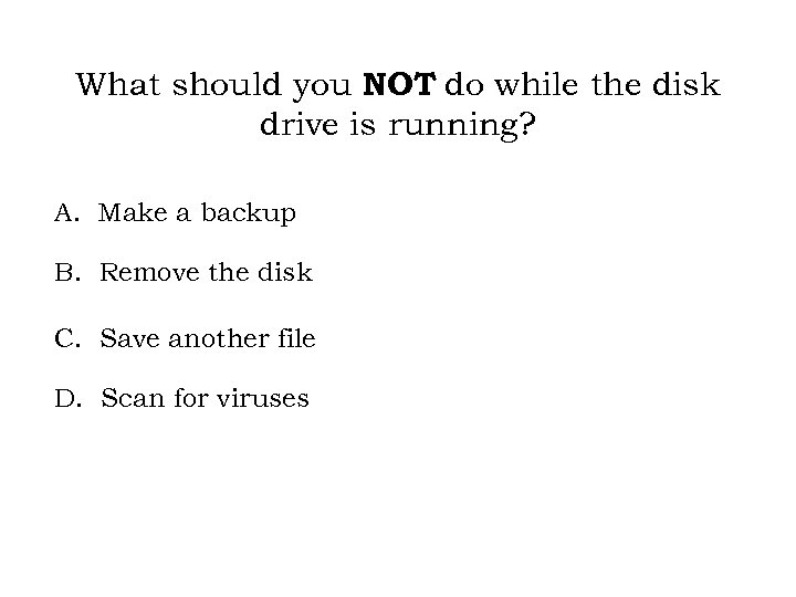What should you NOT do while the disk drive is running? A. Make a