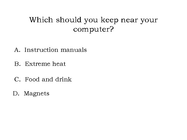 Which should you keep near your computer? A. Instruction manuals B. Extreme heat C.