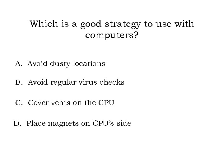 Which is a good strategy to use with computers? A. Avoid dusty locations B.