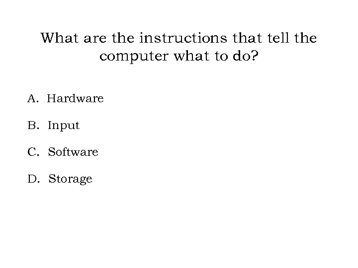 What are the instructions that tell the computer what to do? A. Hardware B.