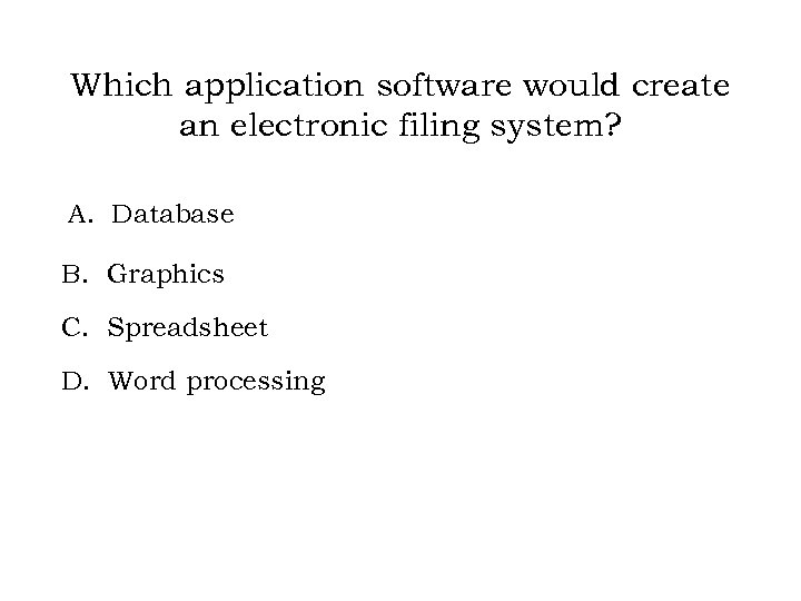 Which application software would create an electronic filing system? A. Database B. Graphics C.