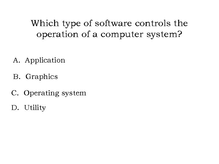 Which type of software controls the operation of a computer system? A. Application B.