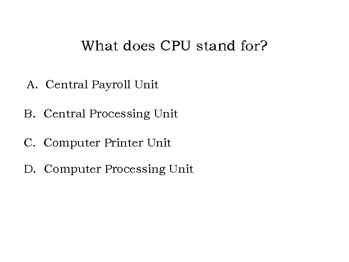 What does CPU stand for? A. Central Payroll Unit B. Central Processing Unit C.