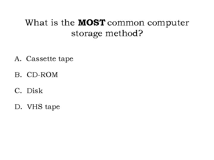 What is the MOST common computer storage method? A. Cassette tape B. CD-ROM C.