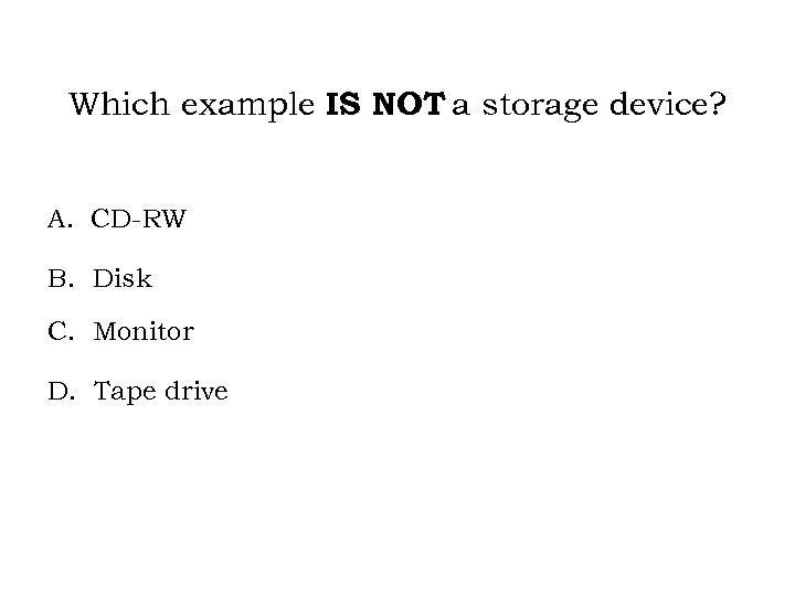 Which example IS NOT a storage device? A. CD-RW B. Disk C. Monitor D.